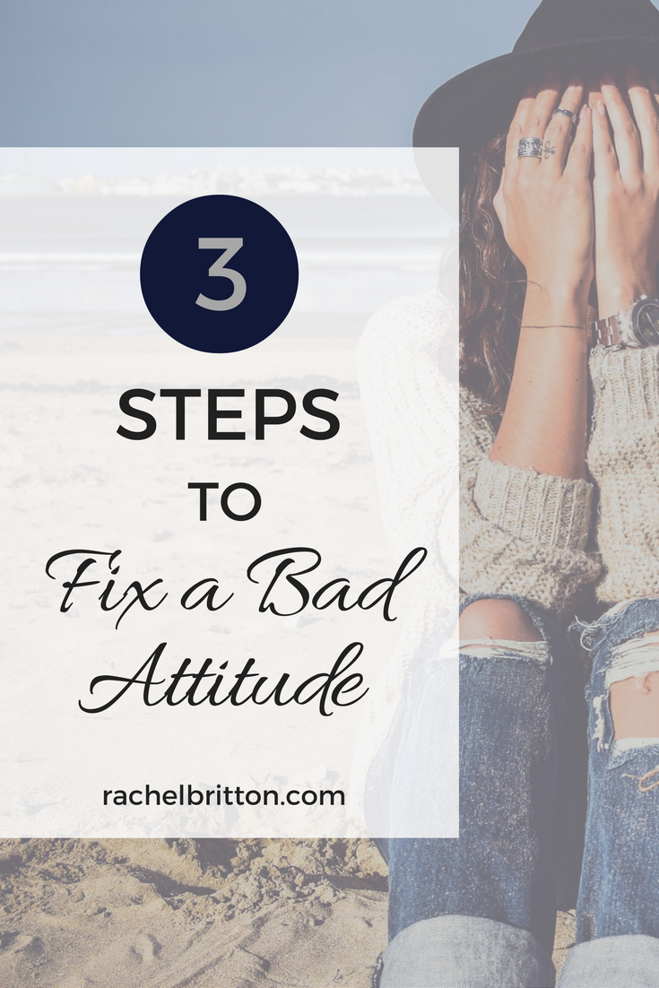 3 Steps To Fix A Bad Attitude Rachel Britton