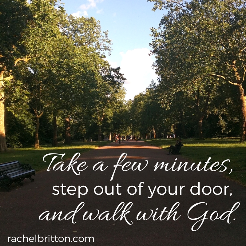 Take a few minutes, step out of your door, and walk with God.
