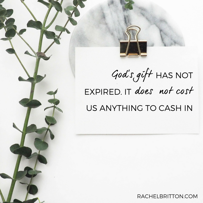 God’s gift has not expired. It does not cost us anything to cash in.