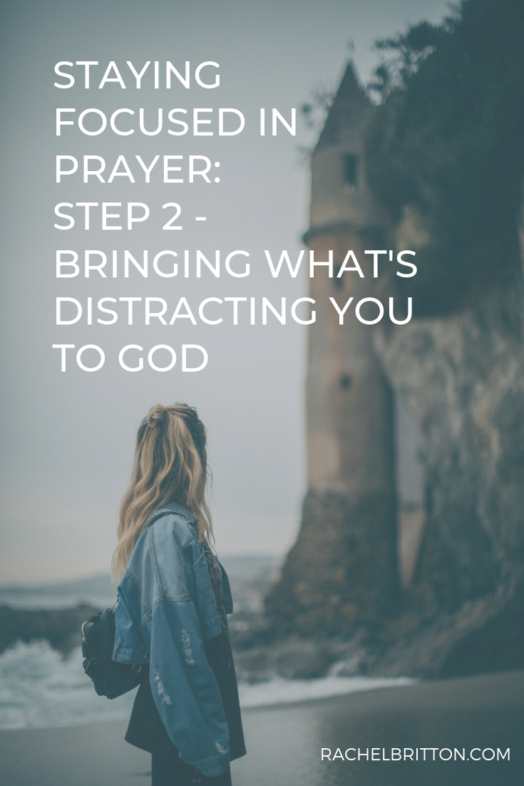 Staying Focused in Prayer: Step 2 - Bringing What's Distracting You to God
