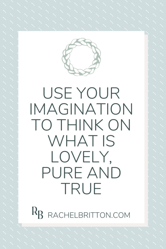 Blue background text on image reads: use your imagination to think on what is lovely, pure and true RachelBritton.com