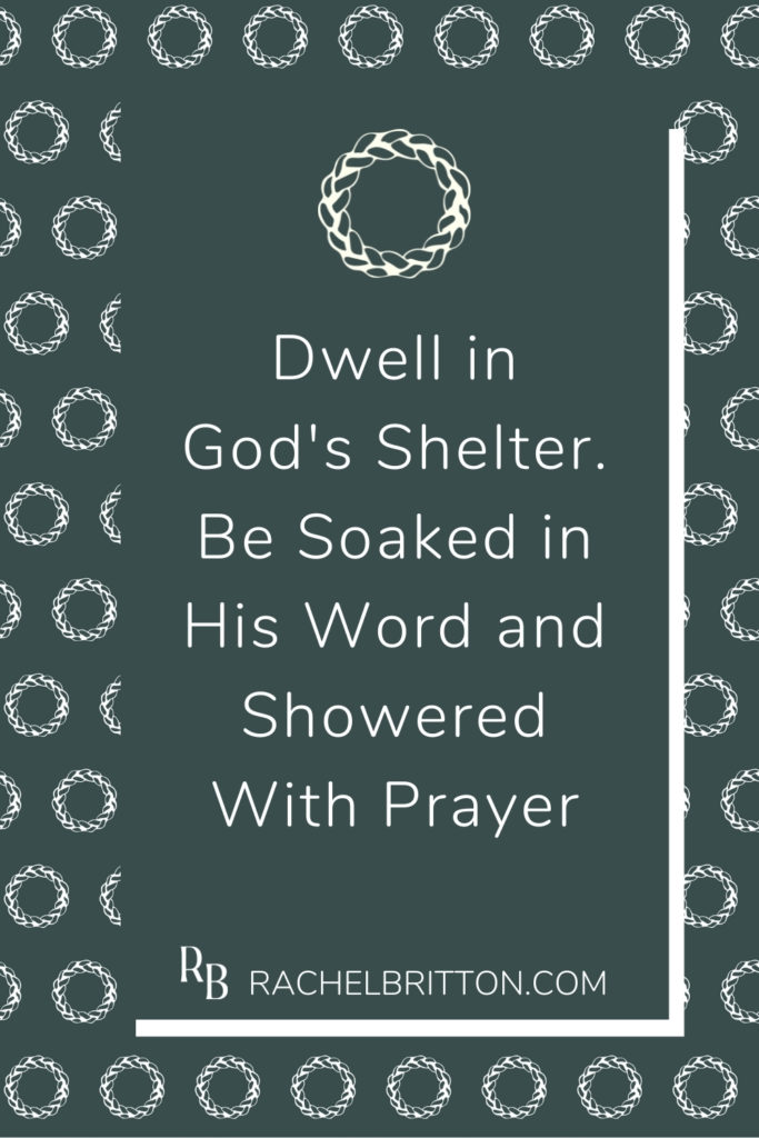 3 ways to find peace when we feel the heat. Text on image reads: Dwell in God's Shelter. Be Soaked in His Word and Showered With Prayer RachelBritton.com